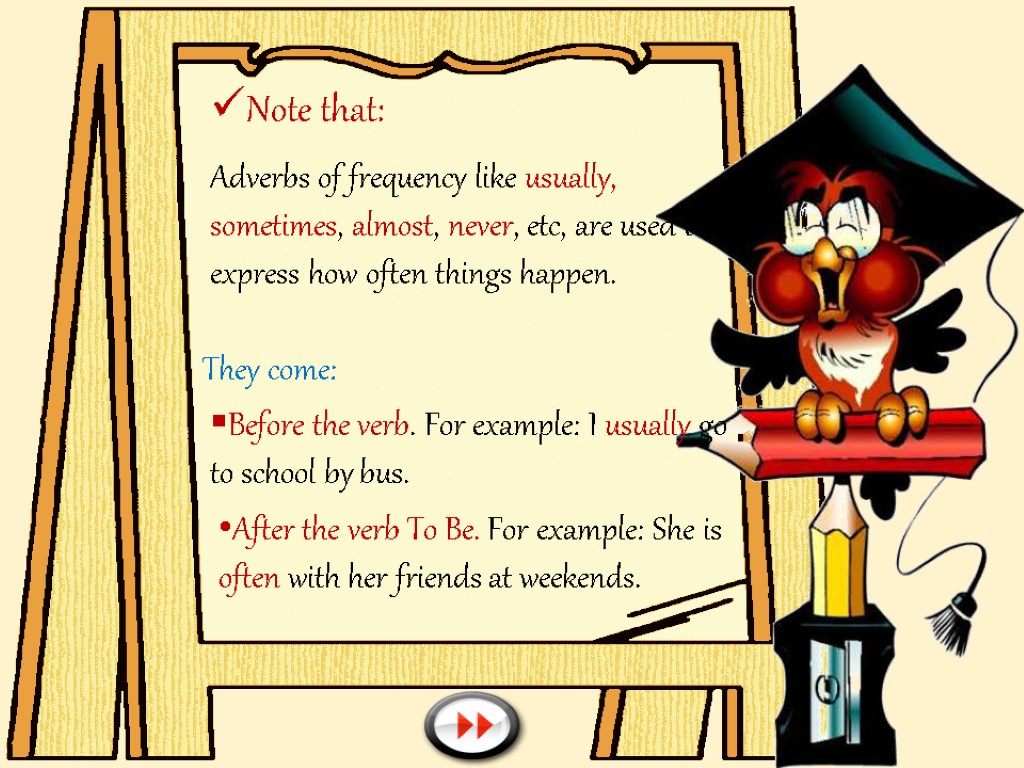 Note that: Adverbs of frequency like usually, sometimes, almost, never, etc, are used to